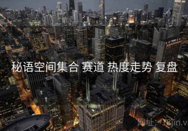 秘语空间集合 赛道 热度走势 复盘