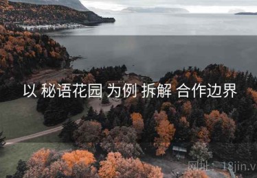 以 秘语花园 为例 拆解 合作边界