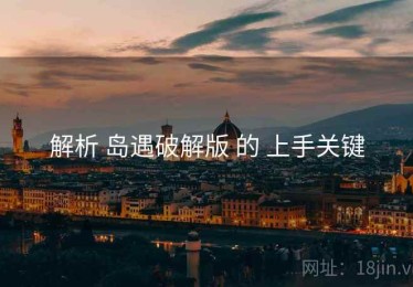 解析 岛遇破解版 的 上手关键