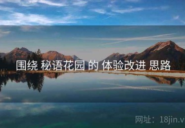 围绕 秘语花园 的 体验改进 思路