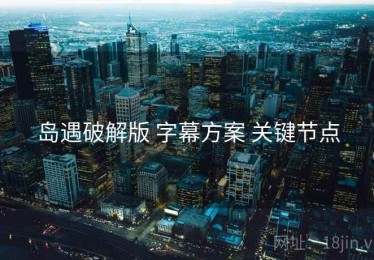 岛遇破解版 字幕方案 关键节点